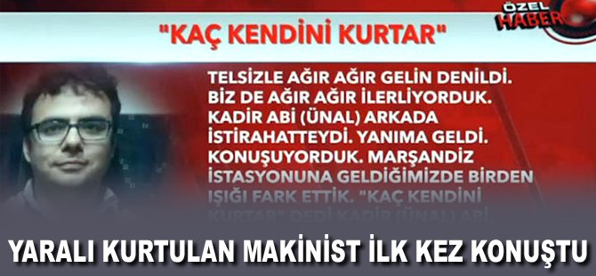 Yaralı kurtulan Makinist ilk kez konuştu