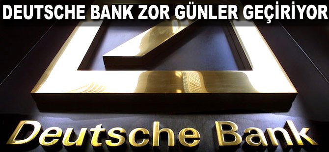 Deutsche Bank zor günler geçiriyor