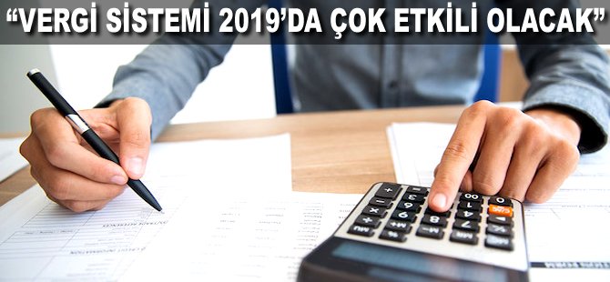 "Vergi sistemi 2019'da çok etkili olacak"