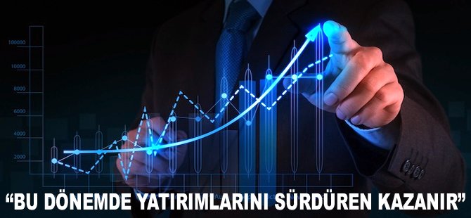 "Bu dönemde yatırımlarını sürdüren kazanır"