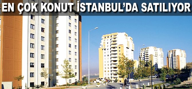 En çok konut İstanbul'da satılıyor