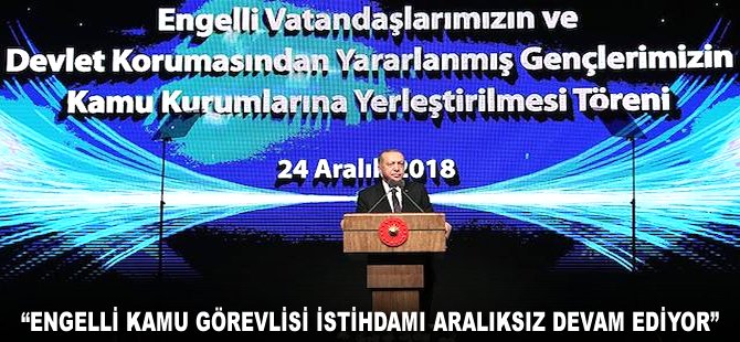 "Engelli kamu görevlisi istihdamı aralıksız devam ediyor"