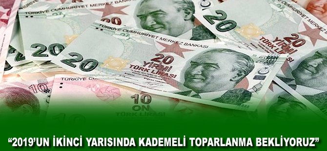 "2019'un ikinci yarısında kademeli toparlanma bekliyoruz"