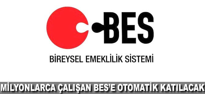 Milyonlarca çalışan BES'e otomatik katılacak