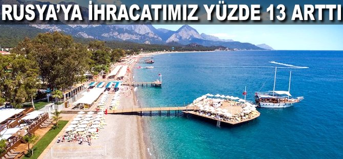 Rusya'ya ihracatımız yüzde 13 arttı