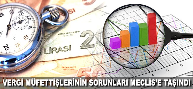 Vergi müfettişlerinin sorunları Meclis'e taşındı