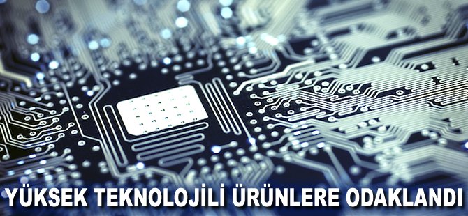 Yüksek teknolojili ürünlere odaklandı