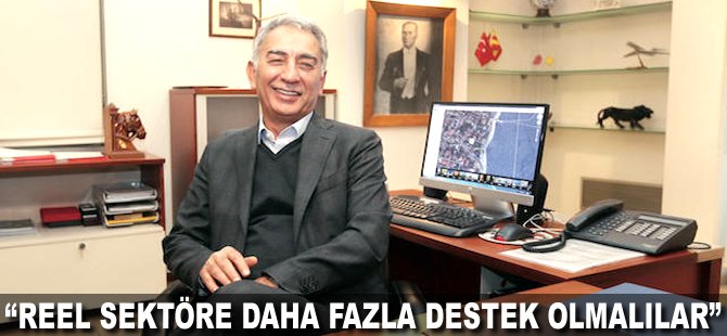 "Reel sektöre daha fazla destek olmalılar"