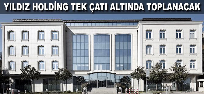 Yıldız Holding tek çatı altında toplanacak