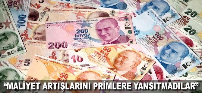 "Maliyet artışlarını primlere yansıtmadılar"