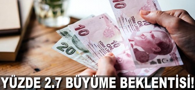 Yüzde 2.7 büyüme beklentisi!