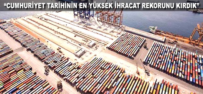 "Cumhuriyet tarihinin en yüksek ihracat rekorunu kırdık"