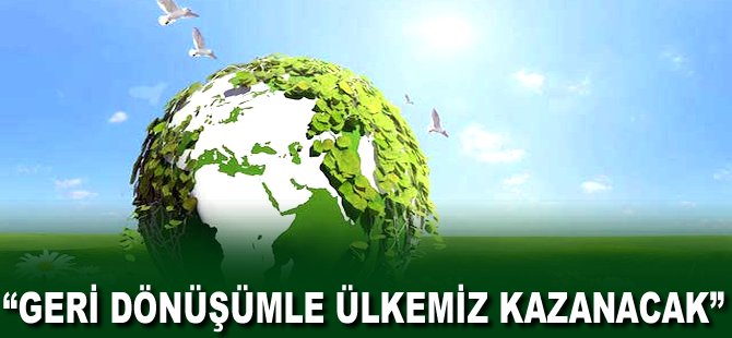 "Geri dönüşümle Ülkemiz kazanacak"