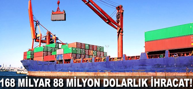 168 milyar 88 milyon Dolarlık ihracat!