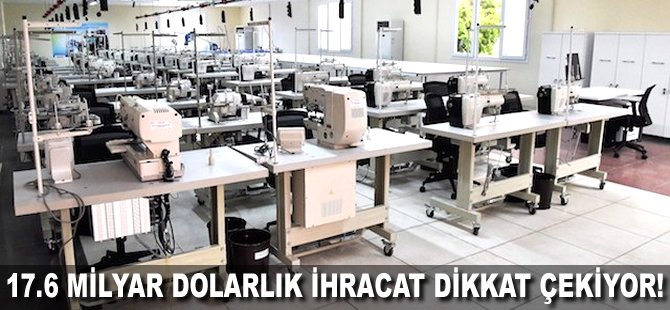 17.6 milyar Dolarlık ihracat dikkat çekiyor!