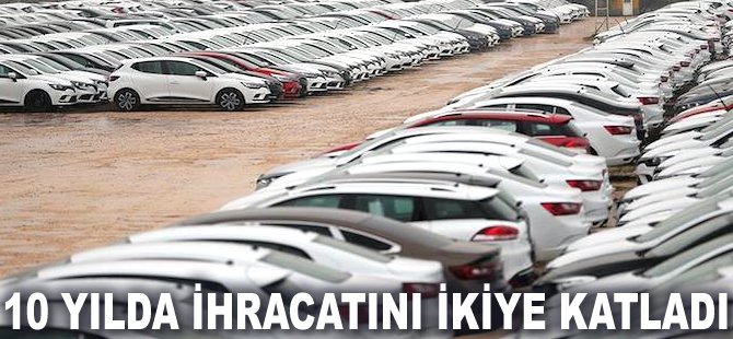 10 yılda ihracatını ikiye katladı