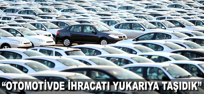 "Otomotivde ihracatı yukarı taşıdık"