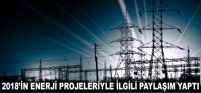 2018'in enerji projeleriyle ilgili paylaşım yaptı!