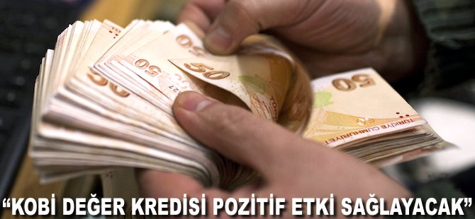 "KOBİ Değer Kredisi pozitif etki sağlayacak"