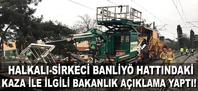 Halkalı-Sirkeci Banliyö hattındaki kaza ile ilgili Bakanlık açıklama yaptı!