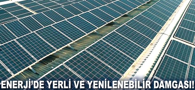 Enerji'de yerli ve yenilenebilir damgası!