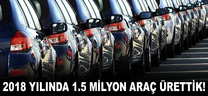 2018 yılında 1.5 milyon araç ürettik!