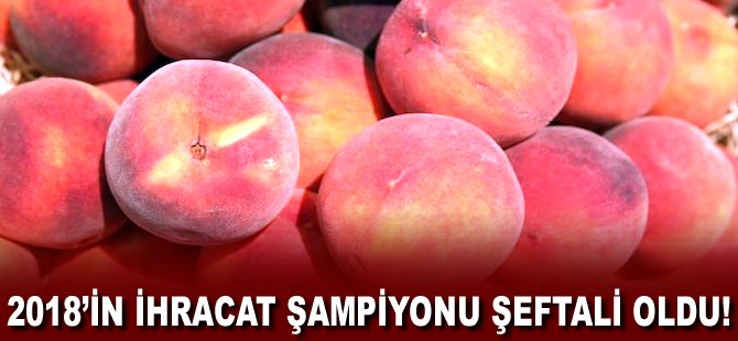 2018'in ihracat şampiyonu Şeftali oldu!