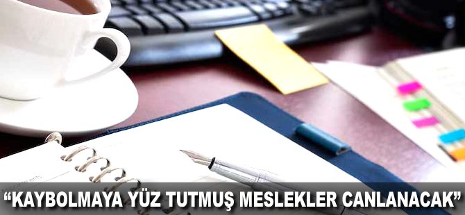 "Kaybolmaya yüz tutmuş meslekler canlanacak"