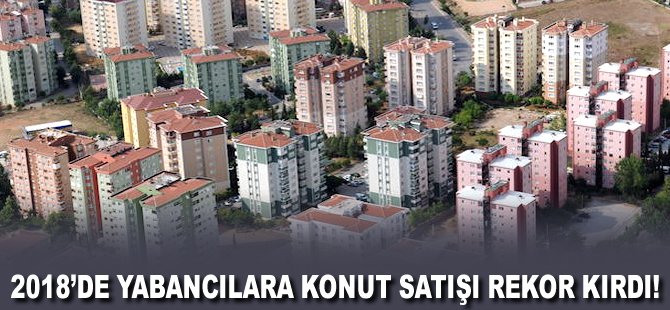 2018'de yabancılara konut satışı rekor kırdı!