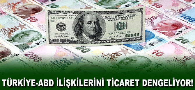 Türkiye-ABD ilişkilerini ticaret dengeliyor!