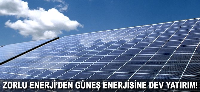 Zorlu Enerji'den Güneş enerjisine dev yatırım!