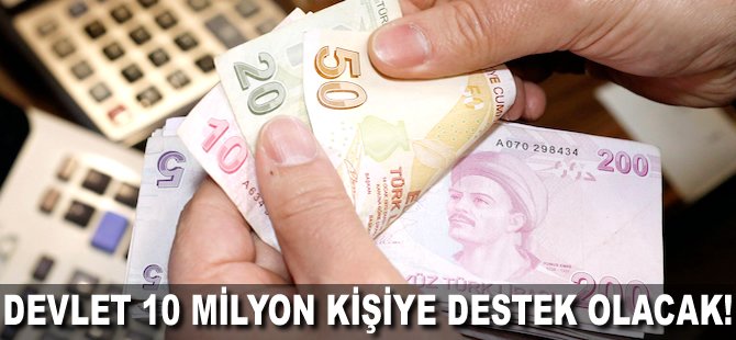 Devlet 10 milyon kişiye destek olacak!