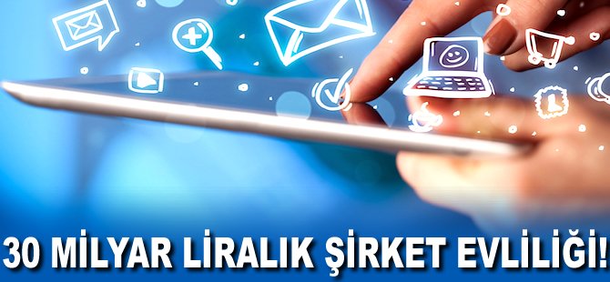 30 milyar liralık Şirket Evliliği!