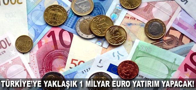 Türkiye'ye yaklaşık 1 milyar Euro yatırım yapacak!