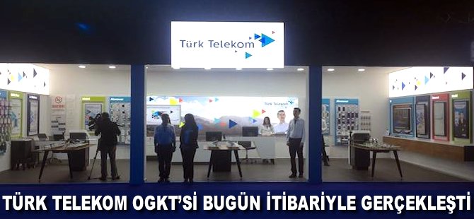 Türk Telekom OGKT'si bugün itibariyle gerçekleşti