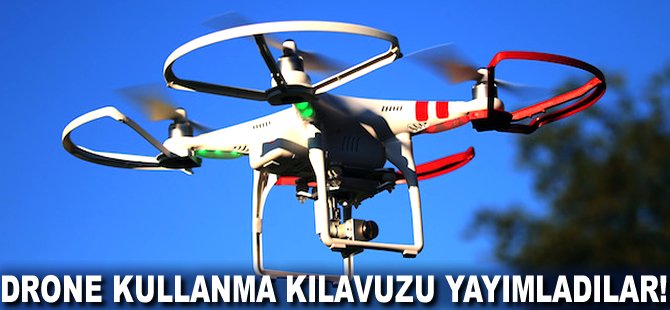 Drone kullanma kılavuzu yayımladılar!