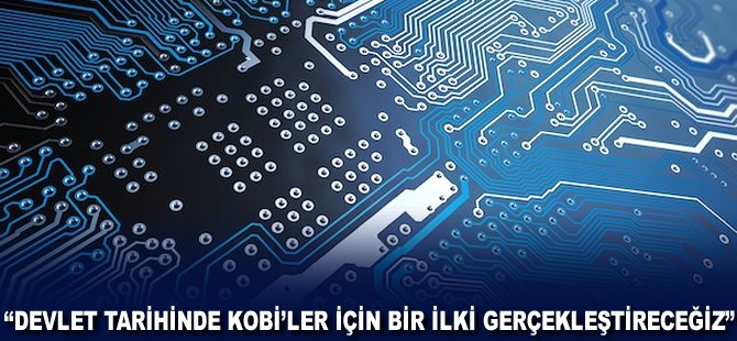 "Devlet tarihinde KOBİ'ler için bir ilki gerçekleştireceğiz"