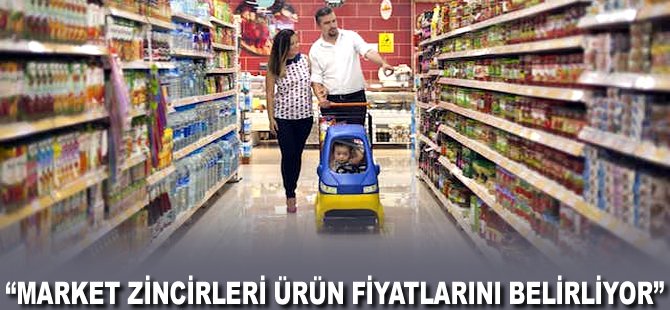 "Market Zincirleri ürün fiyatlarını belirliyor"