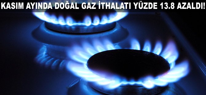 Kasım ayında doğal gaz ithalatı yüzde 13.8 azaldı!