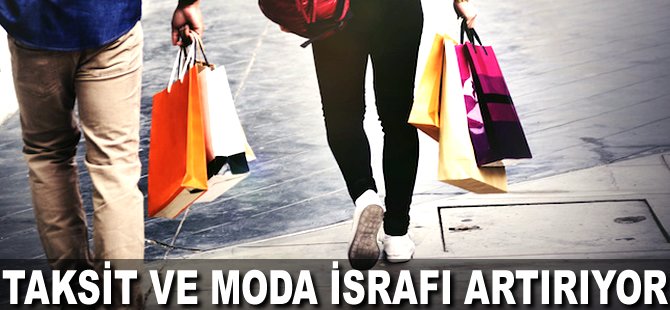 Taksit ve Moda israfı artırıyor