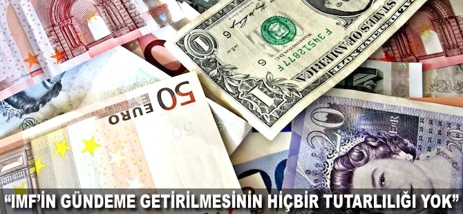 "IMF'in gündeme getirilmesinin hiçbir tutarlılığı yok"