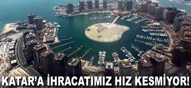 Katar'a ihracatımız hız kesmiyor!