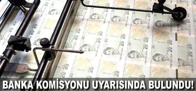 Banka komisyonu uyarısında bulundu!