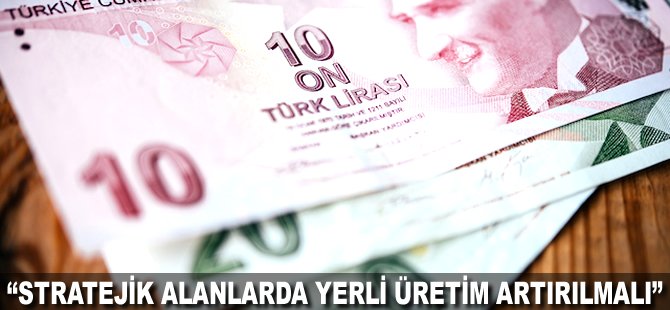 "Stratejik alanlarda yerli üretim artırılmalı"