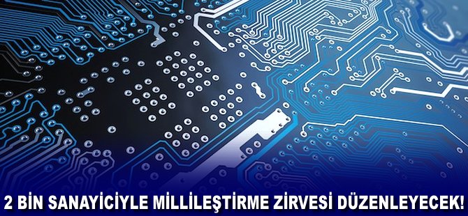 2 bin sanayiciyle millileştirme zirvesi düzenleyecek!