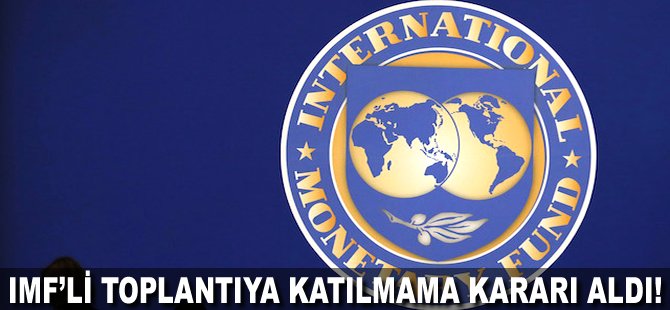 IMF'li toplantıya katılmama kararı aldı!