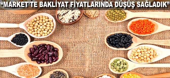 "Market'te Bakliyat fiyatlarında düşüş sağladık"