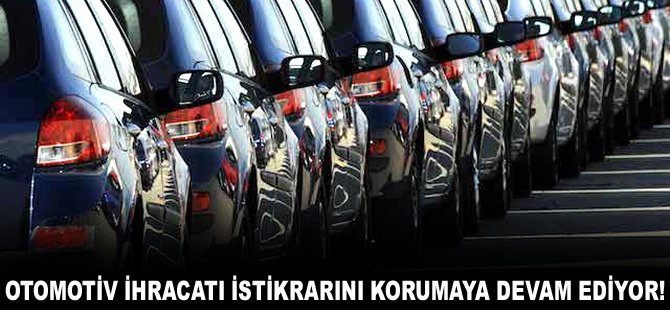 Otomotiv ihracatı istikrarını korumaya devam ediyor!