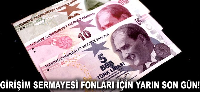 Girişim sermayesi fonları için yarın son gün!