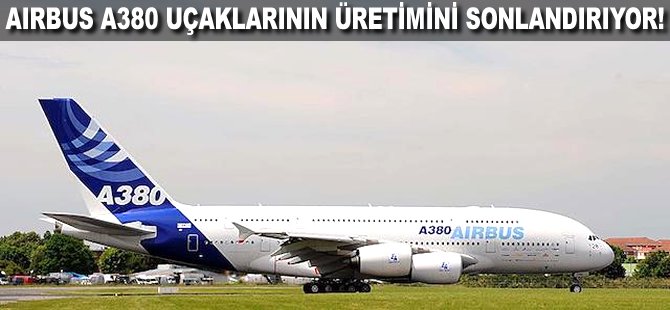 Airbus A380 uçaklarının üretimini sonlandırıyor!